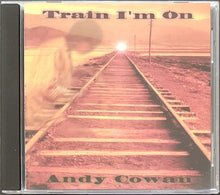 Load image into Gallery viewer, Andy Cowan - Train I&#39;m On
