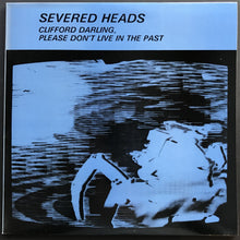 Load image into Gallery viewer, Severed Heads - Clifford Darling, Please Don&#39;t Live In The Past