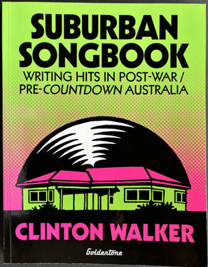 Walker, Clinton (Author)- Suburban Songbook - Writing Hits In Post-War / Pre-Countdown Australia