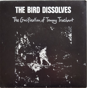 Bird Dissolves - The Crucifixation Of Tommy Truehart